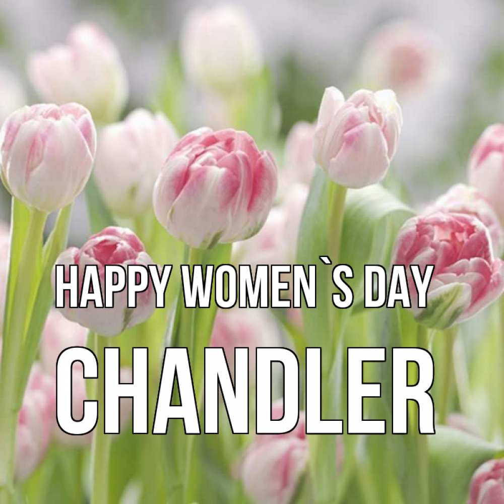 Greetings card с именем, Chandler happy women`s day цветы Greetings with text for free download 